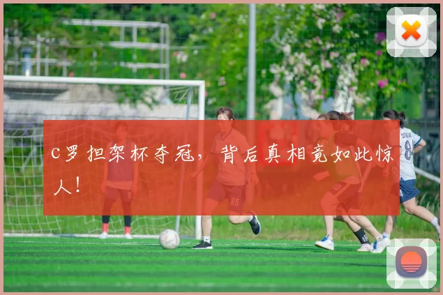 c罗担架杯夺冠，背后真相竟如此惊人！
