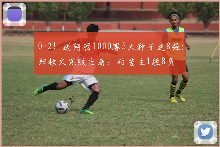 0-2！迈阿密1000赛5大种子进8强：郑钦文完败出局，对苦主1胜8负