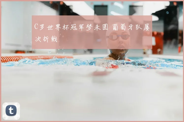 C罗世界杯冠军梦未圆 葡萄牙队屡次折戟